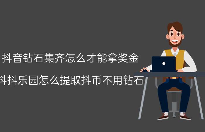 抖音钻石集齐怎么才能拿奖金 抖抖乐园怎么提取抖币不用钻石？